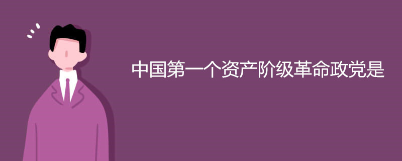 中国第一个资产阶级革命政党是