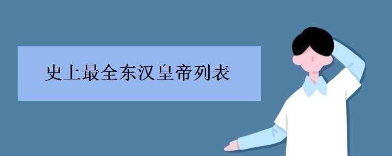 史上最全东汉皇帝列表 史上最全东汉皇帝列表