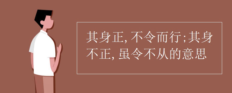 其身正,不令而行;其身不正,雖令不從的意思