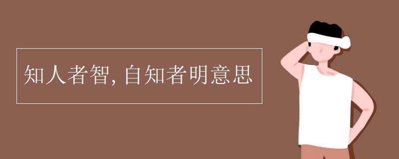 知人者智,自知者明意思