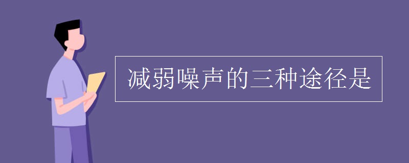 减弱噪声的三种途径是 减弱噪声的三种途径是