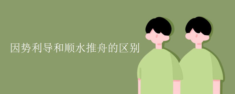 因势利导和顺水推舟的区别