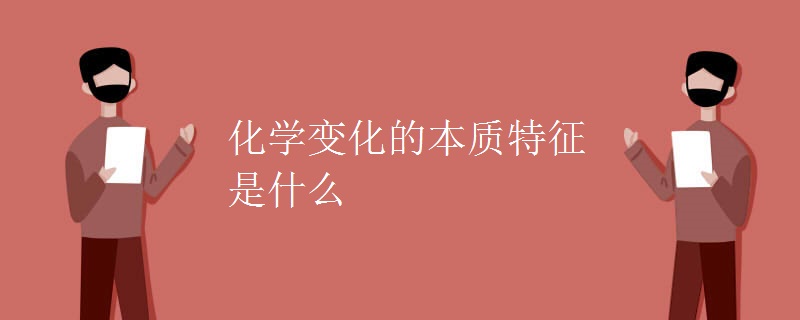 化学知识点：化学变化的本质特征是什么