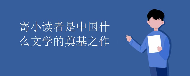 寄小读者是中国什么文学的奠基之作