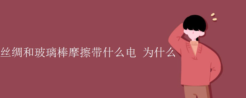 絲綢和玻璃棒摩擦帶什么電 為什么