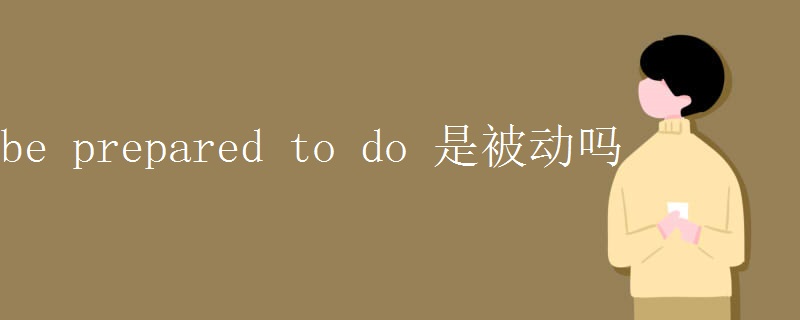 be prepared to do 是被動嗎