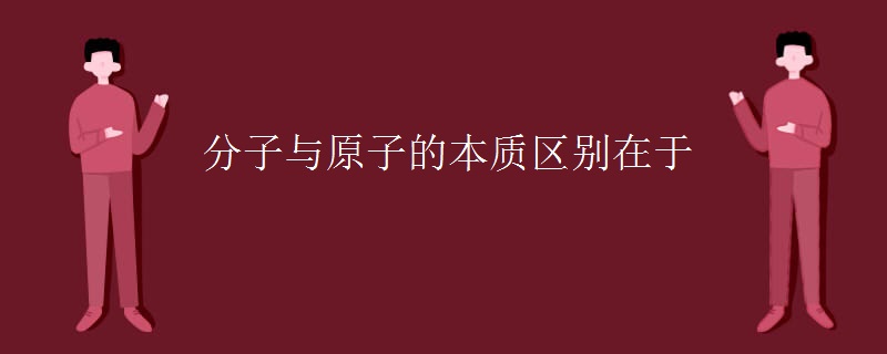 分子与原子的本质区别在于