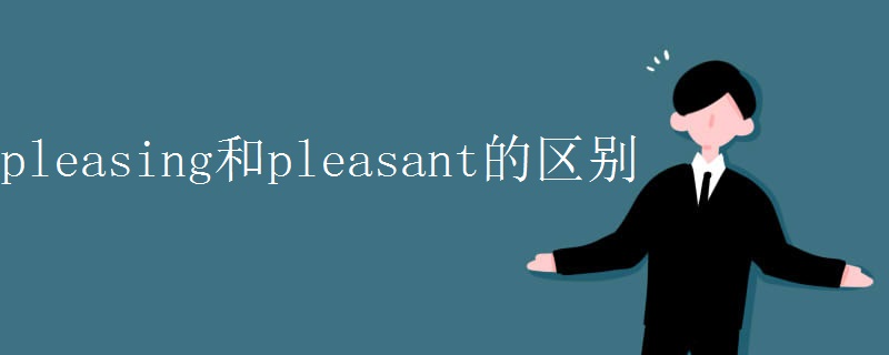 pleasing和pleasant的区别