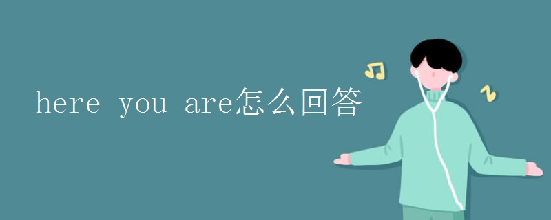 here you are怎么回答