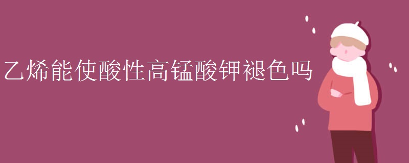 乙烯能使酸性高锰酸钾褪色吗