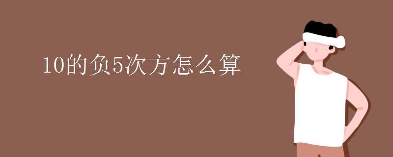 10的负5次方怎么算