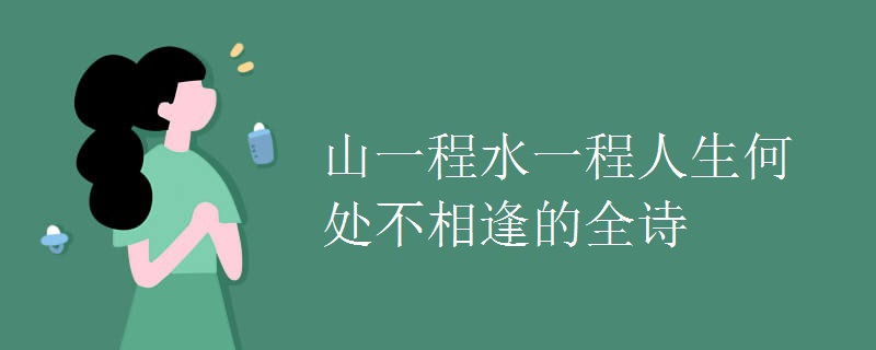 山一程水一程人生何处不相逢的全诗