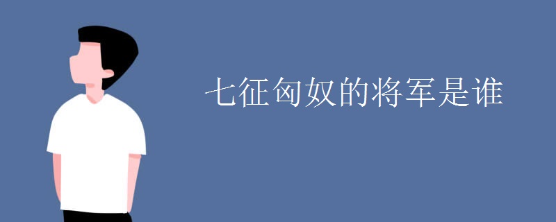 七征匈奴的将军是谁