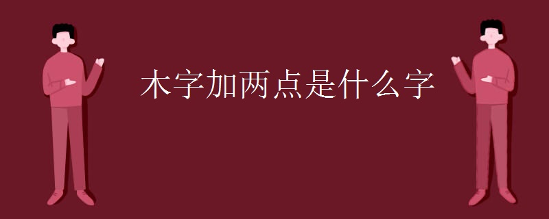 木字加两点是什么字