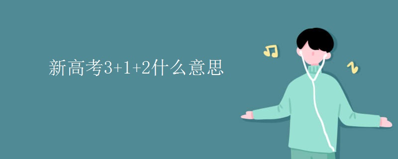 新高考3+1+2什么意思 新高考3+1+2什么意思
