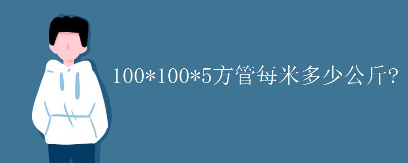 100*100*5方管每米多少公斤?